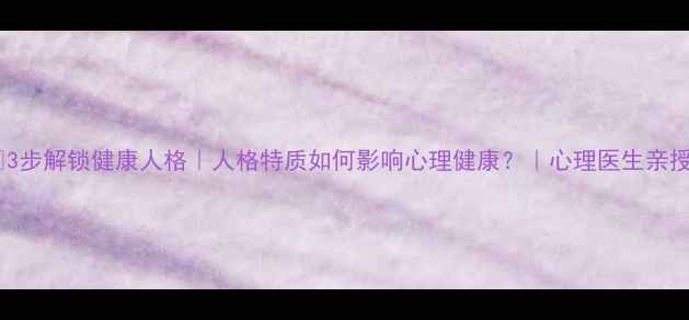 图片 🌱3步解锁健康人格｜人格特质如何影响心理健康？｜心理医生亲授2