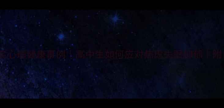 图片 🌱5个真实心理健康事例｜高中生如何应对焦虑失眠抑郁｜附自救指南