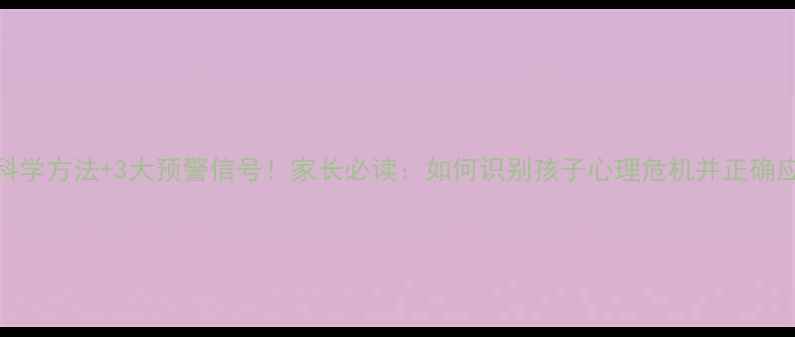 图片 🌱5个科学方法+3大预警信号！家长必读：如何识别孩子心理危机并正确应对？1