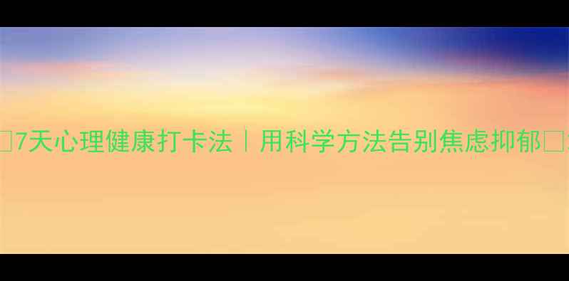 图片 🌱7天心理健康打卡法｜用科学方法告别焦虑抑郁✨2