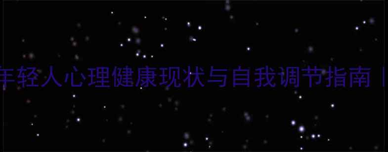 图片 🌱Part1：当代年轻人心理健康现状与自我调节指南｜附实用工具包1