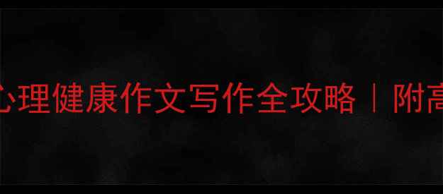 图片 🌱✨学生党必看！心理健康作文写作全攻略｜附高分模板+案例✍️2