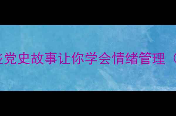 图片 🌱党史+心理健康｜这些党史故事让你学会情绪管理（附青年必看行动指南）