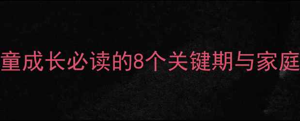 图片 🌱发展心理学教材｜儿童成长必读的8个关键期与家庭教育指南（附自测表）