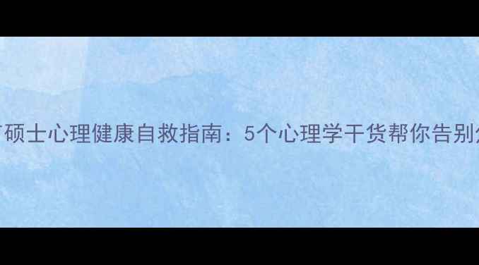 图片 🌱在职教育硕士心理健康自救指南：5个心理学干货帮你告别焦虑内耗💡