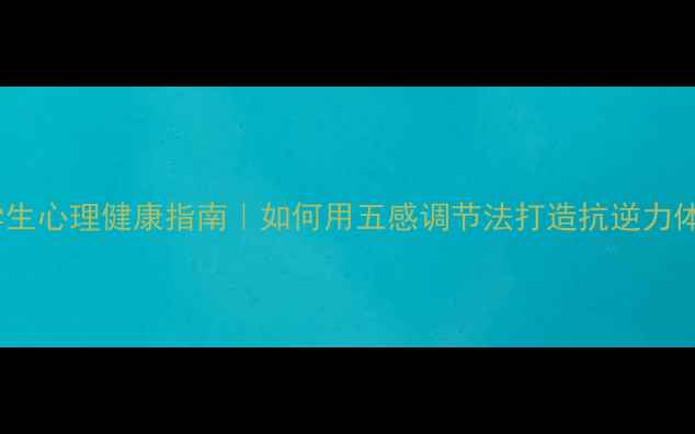 图片 🌱大学生心理健康指南｜如何用五感调节法打造抗逆力体质？1