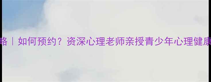 图片 🌱学校心理老师咨询全攻略｜如何预约？资深心理老师亲授青少年心理健康沟通技巧+家校共育指南1