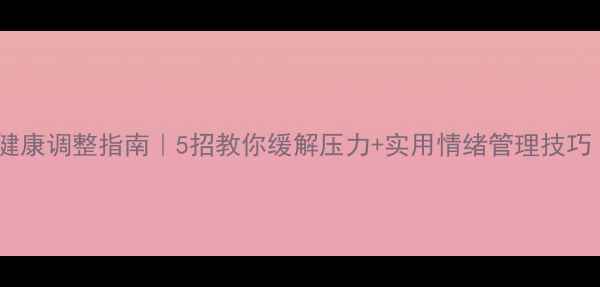 图片 🌱学生心理健康调整指南｜5招教你缓解压力+实用情绪管理技巧（附图解）1