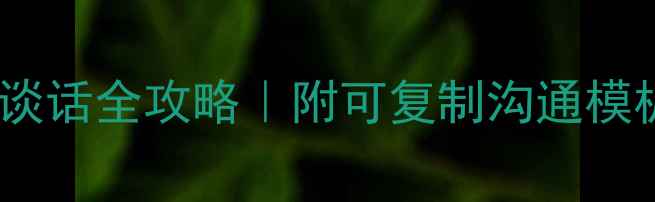 图片 🌱学生心理健康谈话全攻略｜附可复制沟通模板，家长必看！2