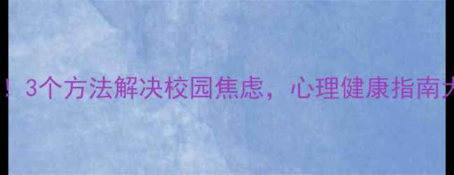 图片 🌱学生必看！3个方法解决校园焦虑，心理健康指南大公开！🌱1