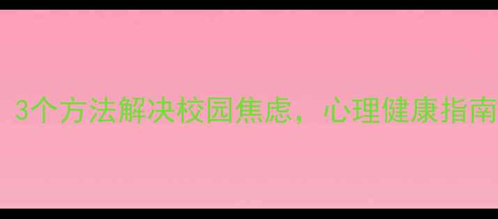 图片 🌱学生必看！3个方法解决校园焦虑，心理健康指南大公开！🌱2