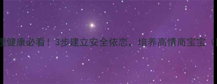 图片 🌱孩子早期心理健康必看！3步建立安全依恋，培养高情商宝宝（附实操指南）1