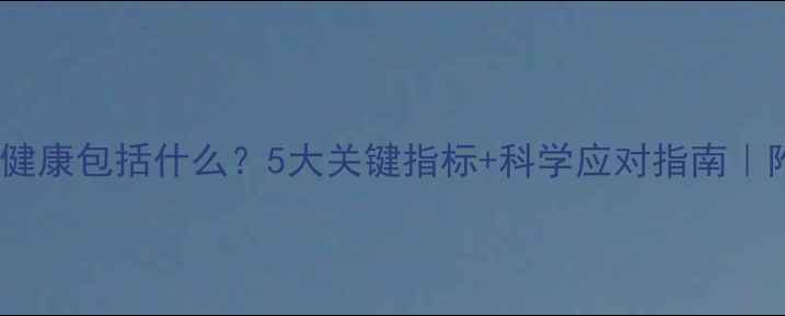 图片 🌱少儿心理健康包括什么？5大关键指标+科学应对指南｜附自查清单1