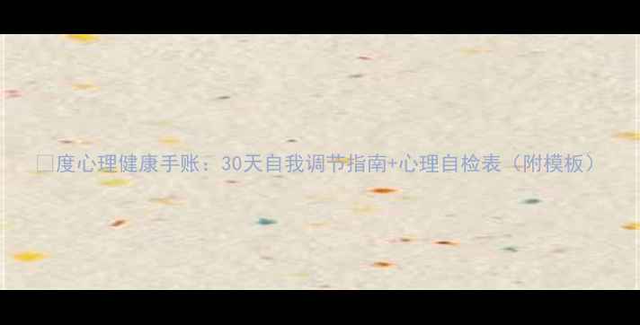 图片 🌱度心理健康手账：30天自我调节指南+心理自检表（附模板）