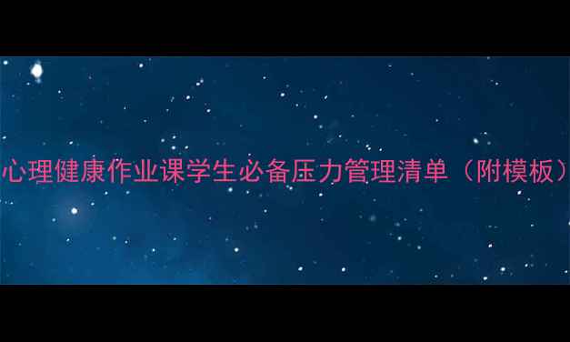 图片 🌱心理健康作业课学生必备压力管理清单（附模板）2