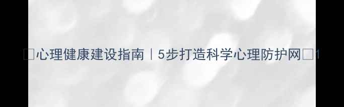 图片 🌱心理健康建设指南｜5步打造科学心理防护网💡1