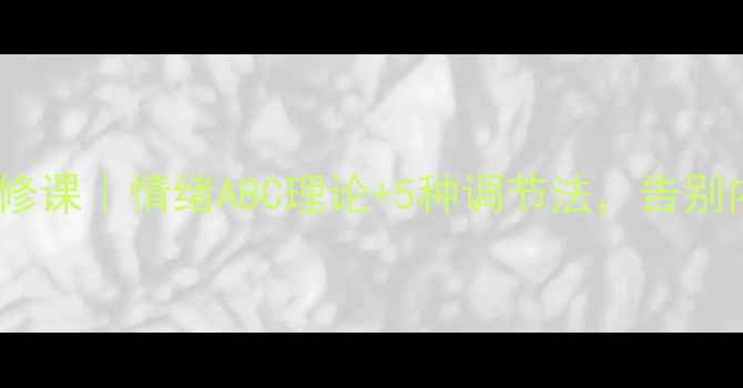 图片 🌱心理健康必修课｜情绪ABC理论+5种调节法，告别内耗型人格！2