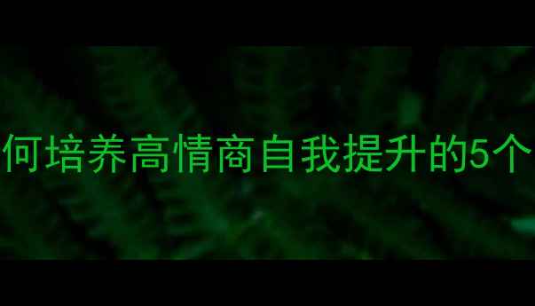 图片 🌱心理健康成长点｜如何培养高情商自我提升的5个实用技巧，附自救指南