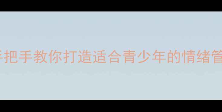 图片 🌱心理健康教学教材｜手把手教你打造适合青少年的情绪管理指南（附免费模板）1