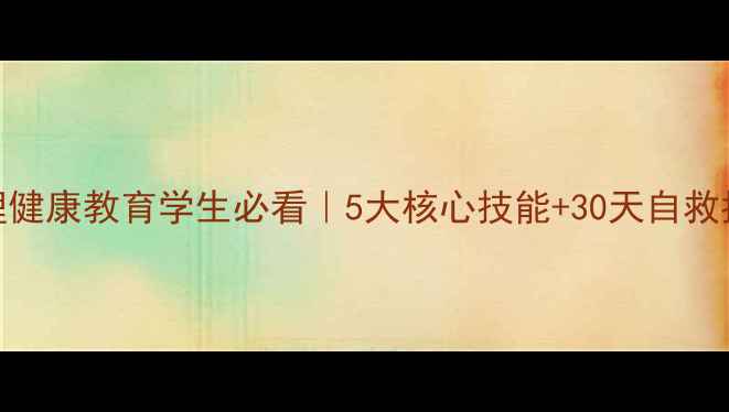 图片 🌱心理健康教育学生必看｜5大核心技能+30天自救指南💡