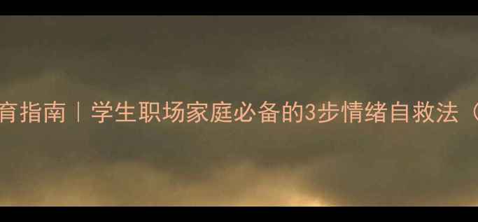 图片 🌱心理健康教育指南｜学生职场家庭必备的3步情绪自救法（附实操手册）