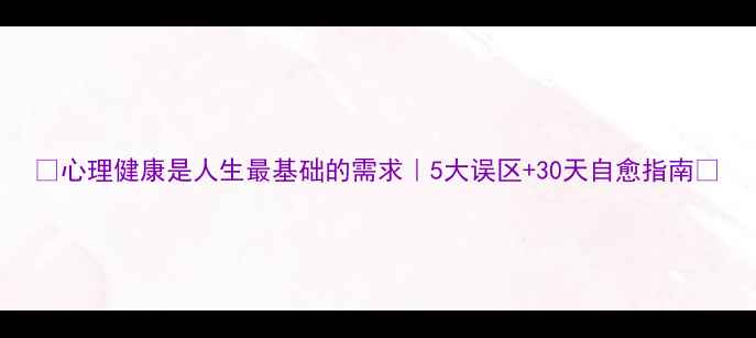 图片 🌱心理健康是人生最基础的需求｜5大误区+30天自愈指南🔥