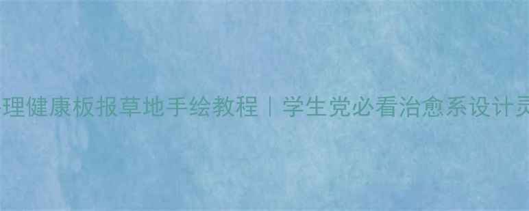 图片 🌱心理健康板报草地手绘教程｜学生党必看治愈系设计灵感2