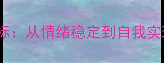 图片 🌱心理健康终极目标：从情绪稳定到自我实现的高阶成长指南1