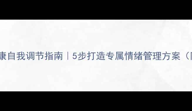 图片 🌱心理健康自我调节指南｜5步打造专属情绪管理方案（附模板）1