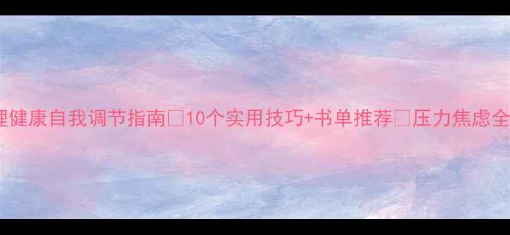 图片 🌱心理健康自我调节指南💡10个实用技巧+书单推荐📚压力焦虑全破解2