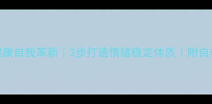 图片 🌱心理健康自我革新｜3步打造情绪稳定体质｜附自救指南🌱