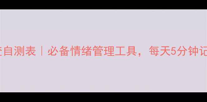 图片 🌱心理健康自查自测表｜必备情绪管理工具，每天5分钟记录提升幸福感1