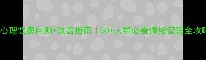 图片 🌱心理健康自测+改善指南｜30+人群必看情绪管理全攻略2