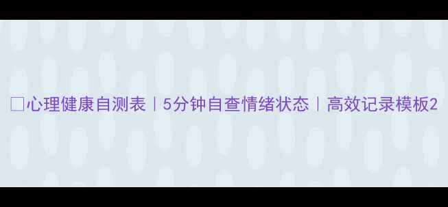 图片 🌱心理健康自测表｜5分钟自查情绪状态｜高效记录模板2