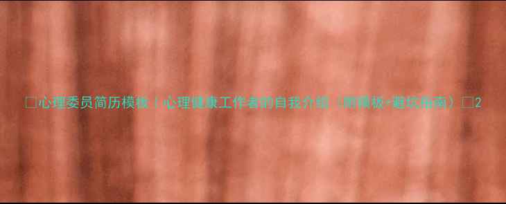 图片 🌱心理委员简历模板｜心理健康工作者的自我介绍（附模板+避坑指南）💡2