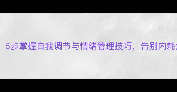 图片 🌱心理成长全攻略：5步掌握自我调节与情绪管理技巧，告别内耗焦虑｜高收藏干货1
