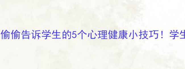 图片 🌱心理老师偷偷告诉学生的5个心理健康小技巧！学生党必看✨2