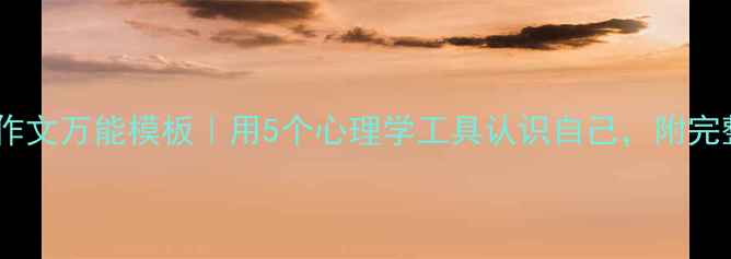 图片 🌱心理课作文万能模板｜用5个心理学工具认识自己，附完整提纲✨1