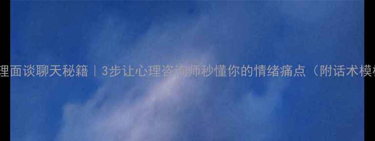 图片 🌱心理面谈聊天秘籍｜3步让心理咨询师秒懂你的情绪痛点（附话术模板）1