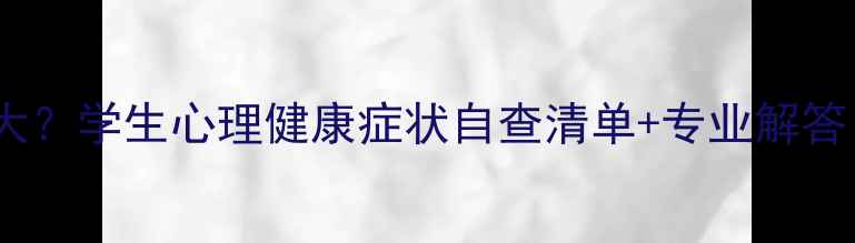 图片 🌱春季情绪波动大？学生心理健康症状自查清单+专业解答（附答题技巧）1