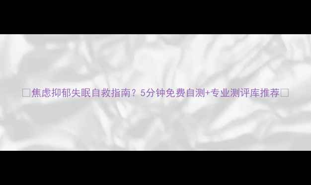 图片 🌱焦虑抑郁失眠自救指南？5分钟免费自测+专业测评库推荐🌱