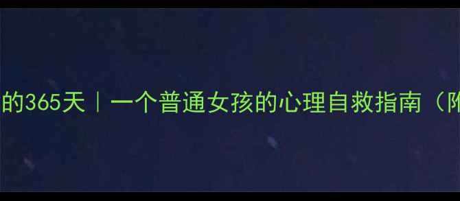 图片 🌱被抑郁吞噬的365天｜一个普通女孩的心理自救指南（附真实案例）1