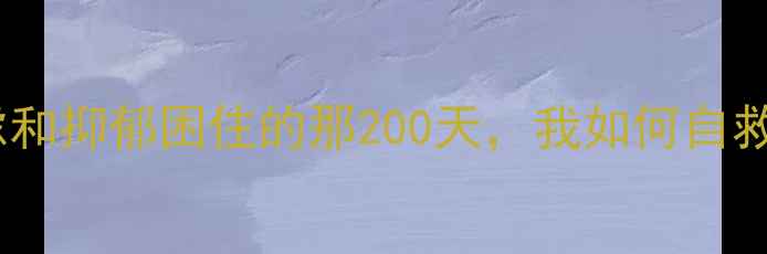 图片 🌱被焦虑和抑郁困住的那200天，我如何自救成功？1