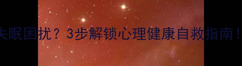 图片 🌱被焦虑抑郁失眠困扰？3步解锁心理健康自救指南！附免费资源包