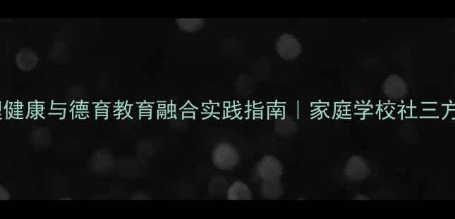 图片 🌱青少年心理健康与德育教育融合实践指南｜家庭学校社三方联动方案📚2