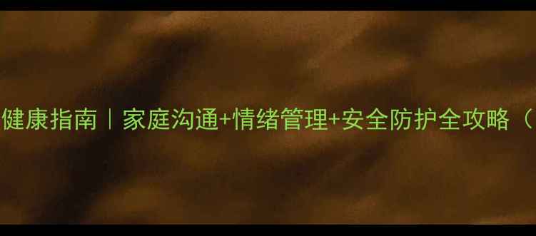 图片 🌱青少年心理健康指南｜家庭沟通+情绪管理+安全防护全攻略（附实用工具）