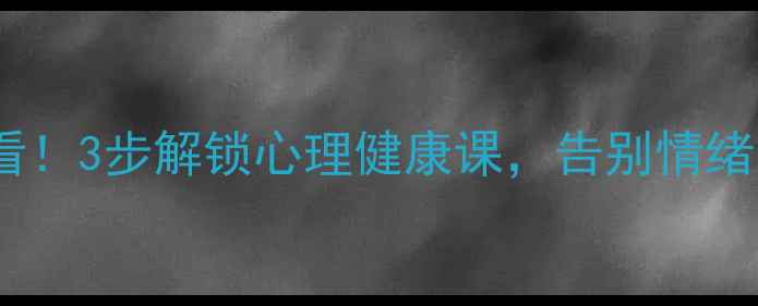 图片 🌸30+女性必看！3步解锁心理健康课，告别情绪内耗的秘诀✨