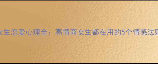 图片 🌸女生恋爱心理全：高情商女生都在用的5个情感法则🌸