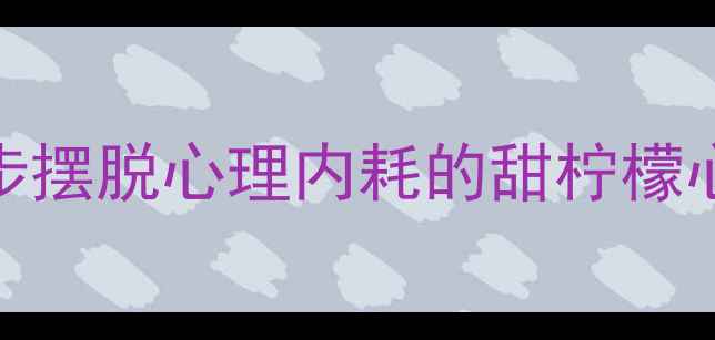 图片 🌸情绪内耗自救指南｜3步摆脱心理内耗的甜柠檬心理老师教你科学调节✨2