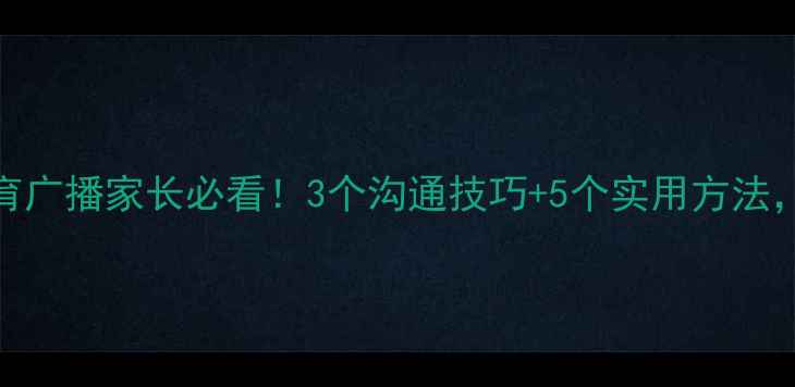 图片 🌼小学生心理健康教育广播家长必看！3个沟通技巧+5个实用方法，帮助孩子快乐成长🌱